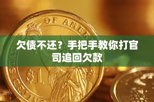 武汉欠债不还？手把手教你打官司追回欠款