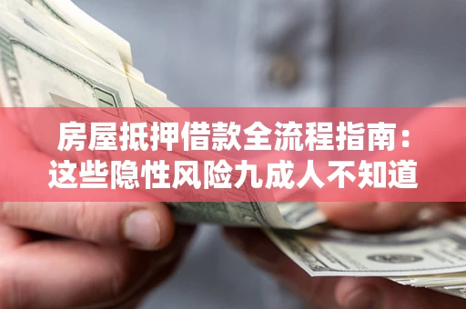 武汉房屋抵押借款全流程指南：这些隐性风险九成人不知道