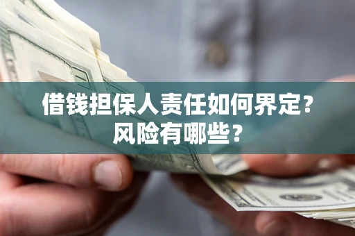 武汉借钱担保人责任如何界定？风险有哪些？