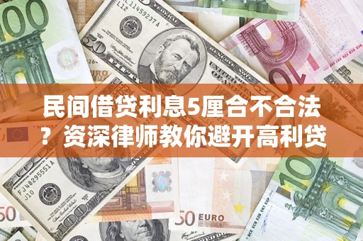 武汉民间借贷利息5厘合不合法？资深律师教你避开高利贷陷阱
