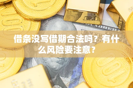 武汉借条没写借期合法吗？有什么风险要注意？