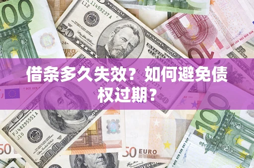 武汉借条多久失效？如何避免债权过期？