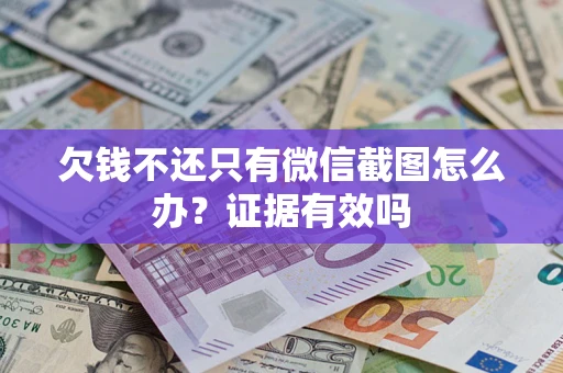 武汉欠钱不还只有微信截图怎么办?证据有效吗 武汉欠钱不还只有微信截图怎么办?证据有效吗