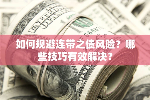 武汉如何规避连带之债风险？哪些技巧有效解决？