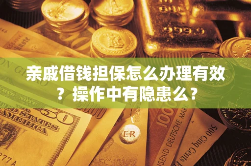 武汉亲戚借钱担保怎么办理有效？操作中有隐患么？