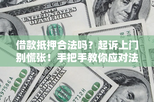 武汉借款抵押合法吗？起诉上门别慌张！手把手教你应对法律程序