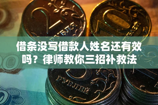 武汉借条没写借款人姓名还有效吗？律师教你三招补救法