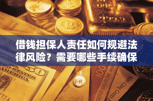 武汉借钱担保人责任如何规避法律风险？需要哪些手续确保安全？